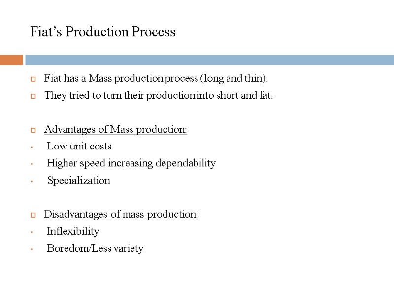 Fiat’s Production Process Fiat has a Mass production process (long and thin). They tried